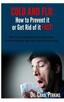 FLU and COLD - How to Prevent it or Get Rid of it Fast!