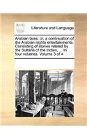 Arabian Tales: Or, a Continuation of the Arabian Nights Entertainments. Consisting of Stories Related by the Sultana of the Indies, ... in Four Volumes. Volume 3 o