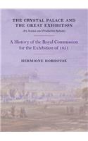 The Crystal Palace and the Great Exhibition: Science, Art and Productive Industry: The History of the Royal Commission for the Exhibition of 1851