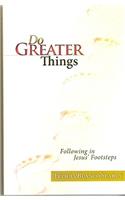 Do Greater Things: Following in Jesus' Footsteps