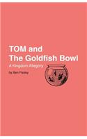 TOM and the Goldfish Bowl