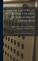 List of Fellows of the Royal College of Surgeons of Edinburgh [electronic Resource]