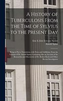 A History of Tuberculosis From the Time of Sylvius to the Present Day; Being in Part a Translation, With Notes and Additions, From the German of Dr. Arnold Spina; Containing Also an Account of the Researches and Discoveries of Dr. Robert Koch and O