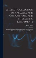 A Select Collection of Valuable and Curious Arts, and Interesting Experiments
