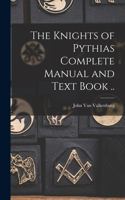 Knights of Pythias Complete Manual and Text Book ..