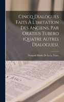Cincq Dialogues Faits À L'imitation Des Anciens, Par Oratius Tubero (Quatre Autres Dialogues).