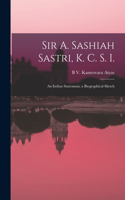 Sir A. Sashiah Sastri, K. C. S. I.