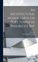 Architectural Monographs on Port Towns of Penobscot Bay