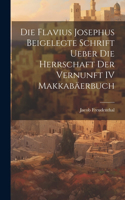 Die Flavius Josephus Beigelegte Schrift Ueber die Herrschaft der Vernunft IV Makkabäerbuch
