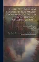 Illustri fatti farnesiani coloriti nel Real palazzo di Caprarola, dai fratelli Taddeo, Federico e Ottaviano Zuccari ...