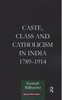 Caste, Class and Catholicism in India 1789-1914 [Paperback] Kenneth Ballhatchet