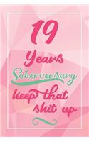 19 Years Soberversary Keep That Shit Up: Lined Journal / Notebook / Diary - 19 year Sober - Cute and Practical Alternative to a Card - Sobriety Gifts For Women Who Are 19 yr Sober