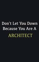 Don't let you down because you are a Architect