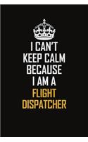I Can't Keep Calm Because I Am A Flight Dispatcher
