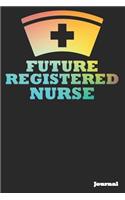 Future Registered Nurse Journal: Great as Nurse Journal/Notebook Gift (6 X 9 - 110 Blank Pages)