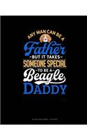 Any Man Can Be A Father But It Takes Someone Special To Be A Beagle Daddy: Blank Sheet Music - 12 Staves