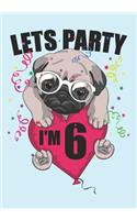 Lets Party I'm 6: Blank Lined Journal Notebook for Kids who loves Dog, Girls Birthday present and Youngster Pug lover Gift