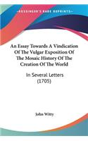 An Essay Towards A Vindication Of The Vulgar Exposition Of The Mosaic History Of The Creation Of The World