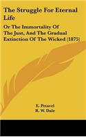 The Struggle for Eternal Life: Or the Immortality of the Just, and the Gradual Extinction of the Wicked (1875)