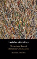 Invisible Atrocities: The Aesthetic Biases of International Criminal Justice