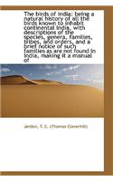 The Birds of India: Being a Natural History of All the Birds Known to Inhabit Continental India, Wit