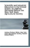 Scientific and Industrial Education in the United States: An Address Delivered Before the New-York S