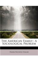 The American Family: A Sociological Problem: A Sociological Problem