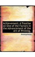 Achievement; A Treatise on One of the Factors in the Advancement of the Art of Printing,