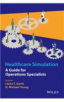 Healthcare Simulation: A Guide for Operations Specialists(Wiley Series in Modeling and Simulation)