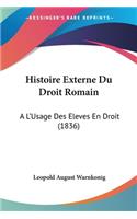 Histoire Externe Du Droit Romain: A L'Usage Des Eleves En Droit (1836)