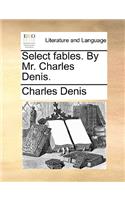 Select Fables. by Mr. Charles Denis.