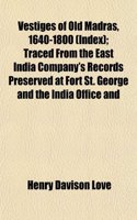 Vestiges of Old Madras, 1640-1800 (Index); Traced from the East India Company's Records Preserved at Fort St. George and the India Office and