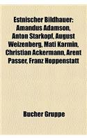 Estnischer Bildhauer: Amandus Adamson, Anton Starkopf, August Weizenberg, Mati Karmin, Christian Ackermann, Arent Passer, Franz Hoppenst Tt(German)