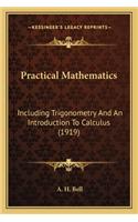 Practical Mathematics: Including Trigonometry And An Introduction To Calculus (1919)