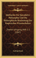 Jahrbucher Fur Speculative Philosophie Und Die Philosophische Bearbeitung Der Empirischen Wissenschaften: Zweiter Jahrgang, Heft 1-2 (1847)