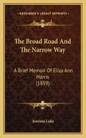 The Broad Road And The Narrow Way: A Brief Memoir Of Eliza Ann Harris (1859)(English)