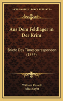 Aus Dem Feldlager in Der Krim: Briefe Des Timescorresponden (1874)