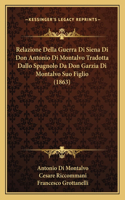 Relazione Della Guerra Di Siena Di Don Antonio Di Montalvo Tradotta Dallo Spagnolo Da Don Garzia Di Montalvo Suo Figlio (1863)