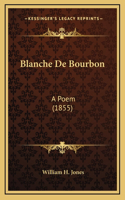 Blanche De Bourbon: A Poem (1855)