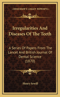 Irregularities And Diseases Of The Teeth: A Series Of Papers From The Lancet And British Journal Of Dental Science (1870)