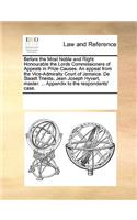 Before the Most Noble and Right Honourable the Lords Commissioners of Appeals in Prize Causes. An appeal from the Vice-Admiralty Court of Jamaica. De Staadt Trieste, Jean Joseph Hyvert, master. ... Appendix to the respondents' case.