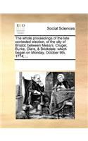 The whole proceedings of the late contested election, of the city of Bristol; between Messrs. Cruger, Burke, Clare, & Brickdale: which began on Monday, October 9th, 1774; ...