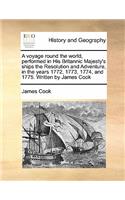 A voyage round the world, performed in His Britannic Majesty's ships the Resolution and Adventure, in the years 1772, 1773, 1774, and 1775. Written by James Cook