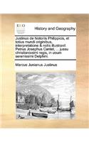 Justinus de historiis Philippicis, et totius mundi originibus, interpretatione & notis illustravit Petrus Josephus Cantel, ... jussu christianissimi regis, in usum serenissimi Delphini.