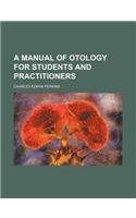 A Manual of Otology for Students and Practitioners
