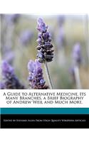 A Guide to Alternative Medicine, Its Many Branches, a Brief Biography of Andrew Weil and Much More.