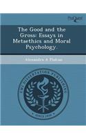The Good and the Gross: Essays in Metaethics and Moral Psychology