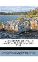 Commission Telephone Cases ...: Wisconsin, 1907-1910...