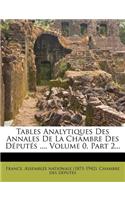 Tables Analytiques Des Annales De La Chambre Des Députés ..., Volume 0, Part 2...