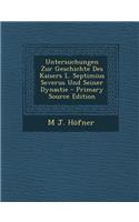 Untersuchungen Zur Geschichte Des Kaisers L. Septimius Severus Und Seiner Dynastie